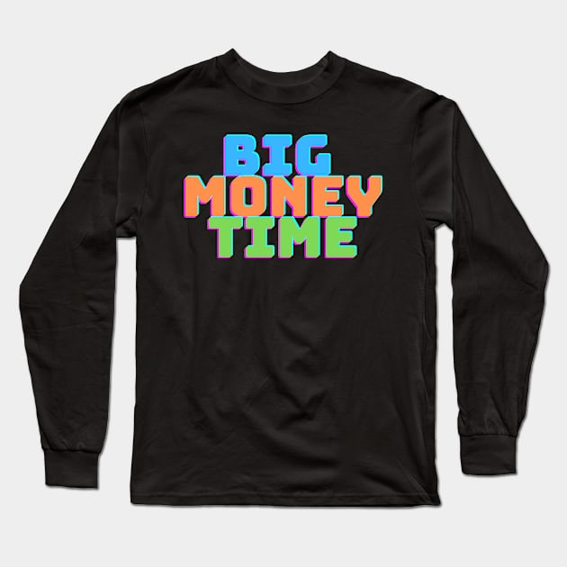 BIG MONEY TIME Long Sleeve T-Shirt by desthehero